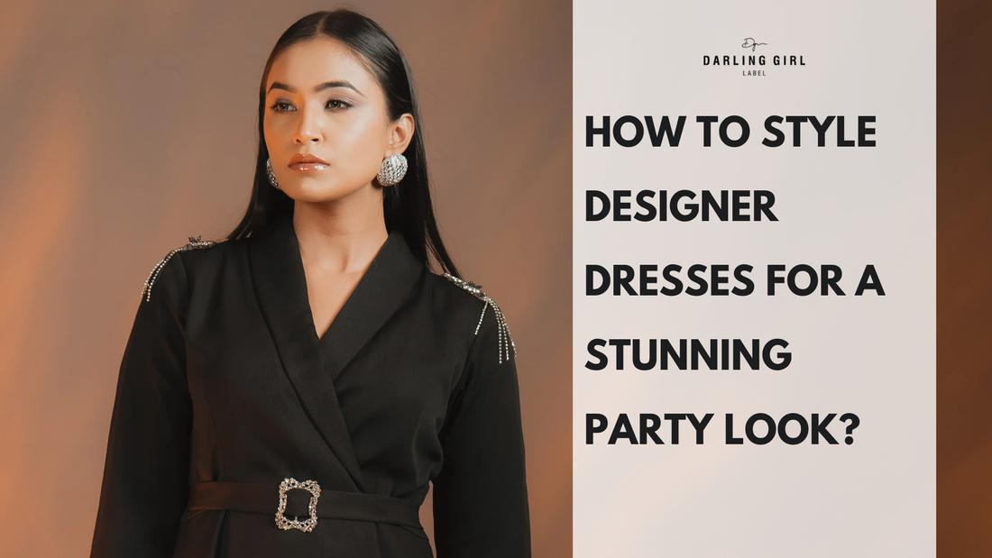 How to Style Designer Dresses for a Stunning Party Look?